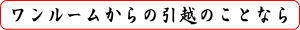 ワンルームからの引越のことなら
