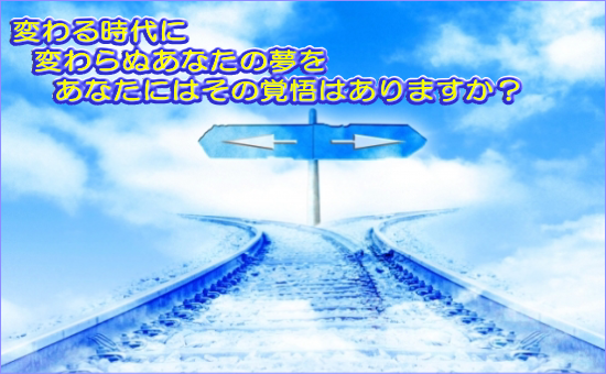 変わる時代に。変わらぬあなたの夢を。あなたにはその覚悟はありますか？